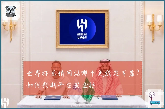 世界杯竞猜网站哪个更稳定可靠？如何判断平台安全性