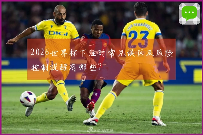 2026世界杯下注时常见误区及风险控制提醒有哪些？