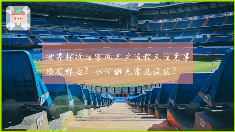 世界杯投注官网开户流程及注意事项有哪些？如何避免常见误区？