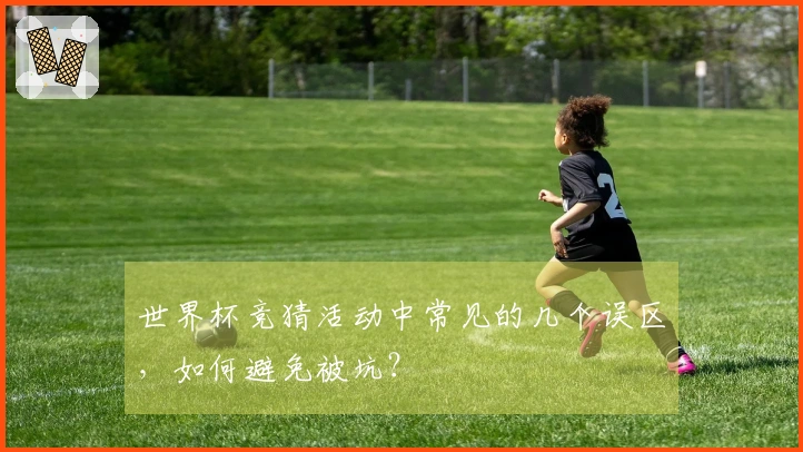 世界杯竞猜活动中常见的几个误区，如何避免被坑？