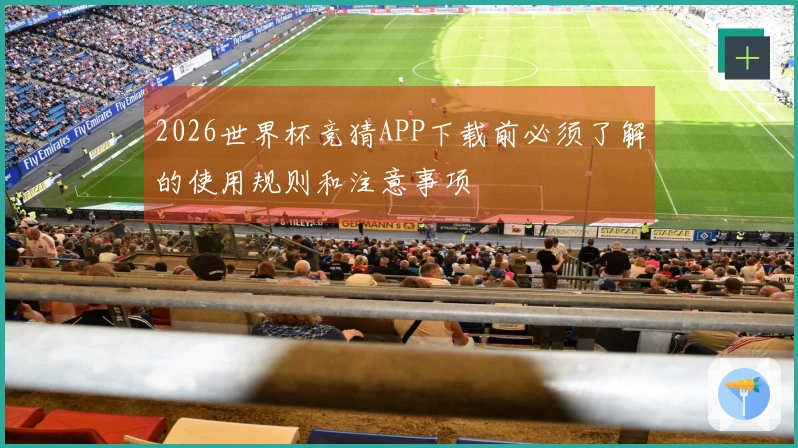 2026世界杯竞猜APP下载前必须了解的使用规则和注意事项